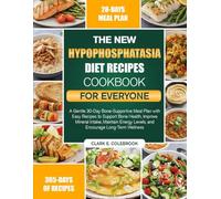 THE NEW HYPOPHOSPHATASIA DIET RECIPES COOKBOOK FOR EVERYONE: A Gentle 30-Day Bone-Supportive Meal Plan with Easy Recipes to Support Bone Health, ... Levels, and Encourage Long-Term Wellness