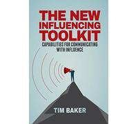 The New Influencing Toolkit: Capabilities for Communicating with Influence