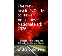 The New Insider’s Guide to Hawai’i Volcanoes National Park 2026!: The Best Things to See and Do! Including Volcano Village!