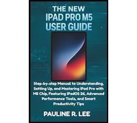 The New iPad Pro M5 User Guide: A Step-by-Step Manual to Understanding, Setting Up, and Mastering iPad Pro with M5 Chip, Featuring iPadOS 26, Advanced Performance Tools, and Smart Productivity Tips