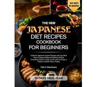 THE NEW JAPANESE DIET RECIPES COOKBOOK FOR BEGINNERS: Authentic Japanese-Inspired Recipes and Easy Meal Plans to Support Balanced Nutrition, Reduce ... Encourage a Simpler, Healthier Way of Eating