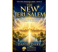 THE NEW JERUSALEM: The Holy City Of God And The Eternal Dwelling Of The Redeemed (END-TIME AWAKENING PROPHECIES SERIES)