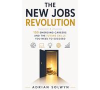 The New Jobs Revolution: 100 Emerging Careers and the Future Skills You Need to Succeed