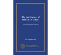 The new journal of Marie Bashkirtseff: (from childhood to girlhood)