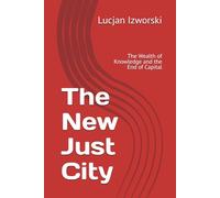 The New Just City: The Wealth of Knowledge and the End of Capital