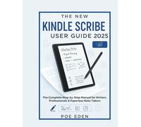 The New Kindle Scribe User Guide 2025: The Complete Step-by-Step Manual for Writers, Professionals & Paperless Note-Takers
