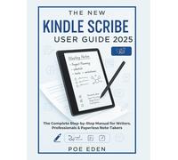 The New Kindle Scribe User Guide 2025: The Complete Step-by-Step Manual for Writers, Professionals & Paperless Note-Takers