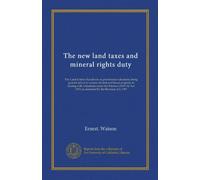 The new land taxes and mineral rights duty: The Land Union's handbook on provisional valuations; being general advice to owners of land and house ... 1910, as amended by the Revenue Act, 1911