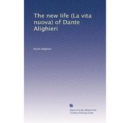 The new life (La vita nuova) of Dante Alighieri