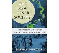 The New Lunar Society: An Enlightenment Guide to the Next Industrial Revolution: Lessons from the Lunar Society