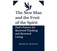 The New Man and the Fruit of the Spirit: Paul’s Pattern for Renewed Think-ing and Renewed Living