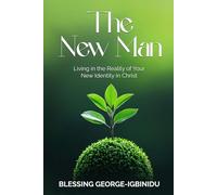 THE NEW MAN: Living in the Reality of Your New Identity in Christ