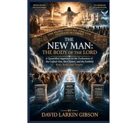 The New Man: The Body of the Lord: A Quantified Approach to the Evaluation of the Called-Out, the Chosen, and the Faithful Body, Bride, and Temple