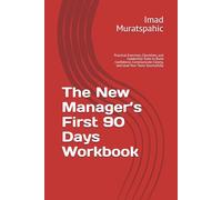 The New Manager’s First 90 Days Workbook: Practical Exercises, Checklists, and Leadership Tools to Build Confidence, Communicate Clearly, and Lead Your Team Successfully