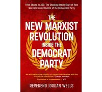 The New Marxist Revolution Inside the Democrat Party: From Obama to AOC: The Shocking Inside Story of How Marxists Seized Control of the Democratic Party
