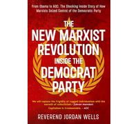 The New Marxist Revolution Inside the Democrat Party: From Obama to AOC: The Shocking Inside Story of How Marxists Seized Control of the Democratic Party