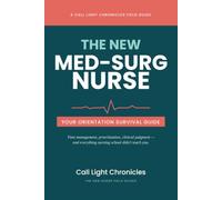 The New Med-Surg Nurse: Your Orientation Survival Guide: Time Management, Prioritization, Clinical Judgment - and Everything Nursing School Didn’t Teach You (The New Nurse Field Guides)