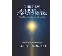 The New Medicine Of Consciousness: Where Science, Spirit, and Love Become One