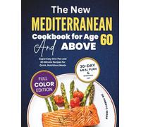 THE NEW MEDITERRANEAN COOKBOOK FOR AGE 60 AND ABOVE: Super Easy One-Pan and 30-Munite Recipes for Quick, Nutritious Meals