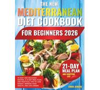 The New Mediterranean Diet Cookbook For Beginners 2026: 70 Easy and Delicious Recipes, a 21-Day Meal Plan, and Practical Tips to Lose Weight, Improve Your Health, and Live Longer