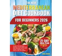 The New Mediterranean Diet Cookbook For Beginners 2026: 70 Easy and Delicious Recipes, a 21-Day Meal Plan, and Practical Tips to Lose Weight, Improve Your Health, and Live Longer