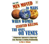 The New Men Moved To Mars When Women Started Killing The Ones On Venus: A Humorous Approach To Improving Your Marriage or Dating Relationship 3rd Edition
