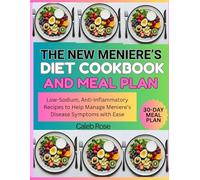 THE NEW MENIERE'S DIET COOKBOOK AND MEAL PLAN: Low-Sodium, Anti-Inflammatory Recipes to Help Manage Meniere's Disease Symptoms with Ease