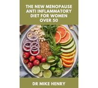 THE NEW MENOPAUSE ANTI INFLAMMATORY DIET FOR WOMEN OVER 50: A Science-Backed Plan to Reduce Menopausal Inflammation, Lose Weight, and Regain Energy Naturally