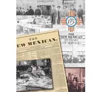 The New Mexican - 175 Years of Service: Memorable Sections and Stories From New Mexico's Oldest Newspaper