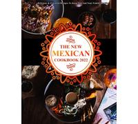 The New Mexican Cookbook 2022: Delicious & Essential Recipes To Keep You And Your Family Healthy