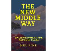 The New Middle Way: A Buddhist Path Between Secular and Ossified - Enlightenment for Regular folks