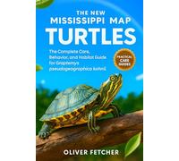 The New Mississippi Map Turtles: The Complete Care, Behavior, and Habitat Guide for Graptemys pseudogeographica kohnii