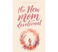 The New Mom Devotional: A 40 Day Christian Devotional for New Mothers with Encouragement, Prayers, and Bible Verses for First Time Mothers and Newborn Parenting