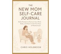 The New Mom Self-Care Journal: Daily Prompts to Nurture Your Mind, Body, and Heart in the First Years of Motherhood