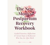 The New Mom's Postpartum Recovery Workbook: Guided Exercises, Reflections & Action Steps to Rediscover Who You Are After Birth - Rebuild Your ... & Emotional Wellbeing in the Fourth Trimester