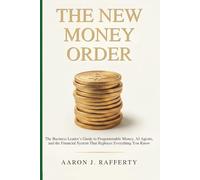 The New Money Order: The Business Leader’s Guide to Programmable Money, AI Agents, and the Financial System That Replaces Everything You Know