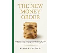 The New Money Order: The Business Leader’s Guide to Programmable Money, AI Agents, and the Financial System That Replaces Everything You Know