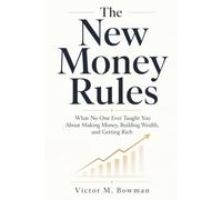 The New Money Rules: What No One Ever Taught You About Making Money, Building Wealth, and Getting Rich
