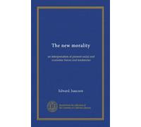 The new morality: an interpretation of present social and economic forces and tendencies