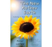 The New Mother Earth: Evolving in These New Times on Earth