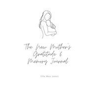 The New Mother’s Gratitude & Memory Journal: Gentle reflections for the early days of motherhood
