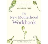 The New Motherhood Workbook: Developing a compassionate mind for you, your baby and your family (Compassion Focused Therapy)