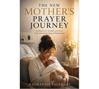 The New Mother's Prayer Journey: Finding Peace, Strength and Grace in the Beautiful Calling of Motherhood
