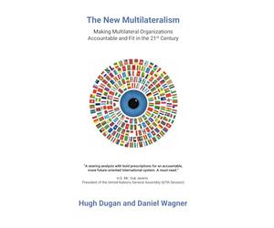 The New Multilateralism: Making Multilateral Organizations Accountable and Fit in the 21st Century