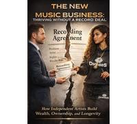 The New Music Business: Thriving Without a Record Deal: How Independent Artists Build Wealth, Ownership, and Longevity (The Owner Artist Series)