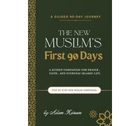 The New Muslim’s First 90 Days: A Guided Companion for Prayer, Faith, and Everyday Islamic Life