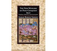The New Muslims of Post-Conquest Iran: Tradition, Memory, and Conversion (Cambridge Studies in Islamic Civilization)