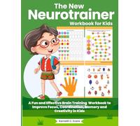 The New Neurotrainer Workbook for Kids. A Fun and Effective Brain Training Workbook to Improve Focus, Coordination, Memory and Creativity in Kids