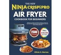 The new Ninja crispi pro Air fryer Cookbook for Beginners: 2,500 Days of Simple and Delicious Recipes to Master Air Frying, Roasting, Baking, ... Dehydrating, and More-Plus a 30-Day Meal Plan