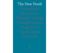 The New North: Being Some Account of a Woman's Journey Through Canada to the Arctic